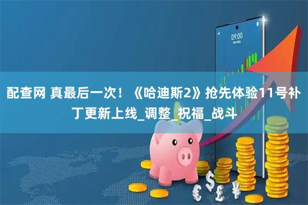 配查网 真最后一次！《哈迪斯2》抢先体验11号补丁更新上线_调整_祝福_战斗